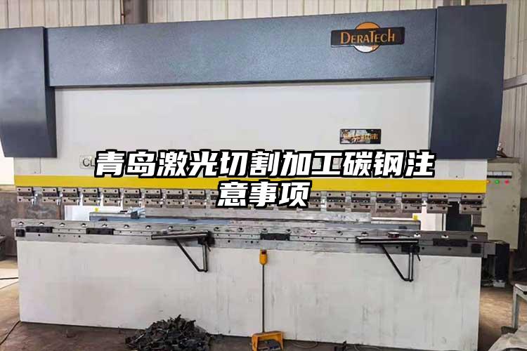 青島激光切割加工碳鋼注意事項(xiàng)