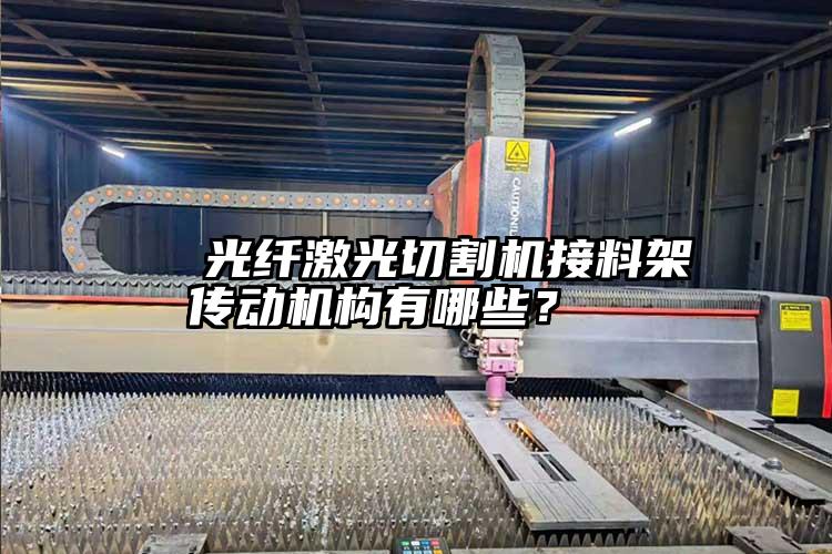 光纖激光切割機(jī)接料架傳動機(jī)構(gòu)有哪些?