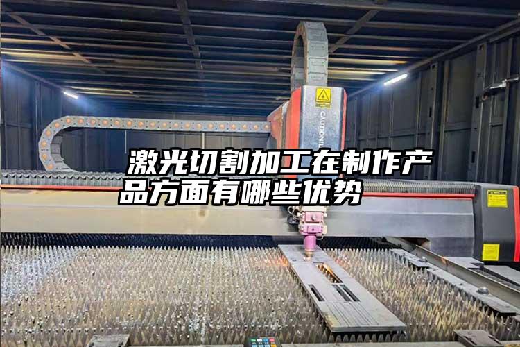 激光切割加工在制作產(chǎn)品方面有哪些優(yōu)勢(shì)