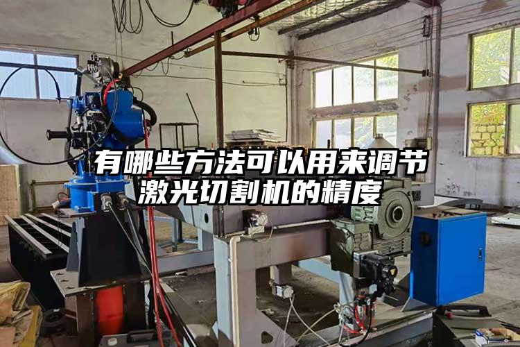 有哪些方法可以用來調(diào)節(jié)激光切割機的精度